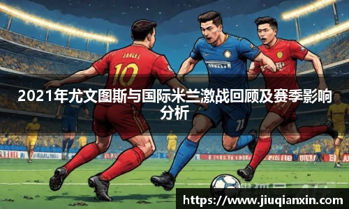 2021年尤文图斯与国际米兰激战回顾及赛季影响分析