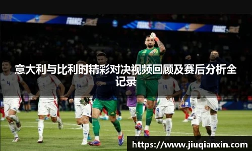 意大利与比利时精彩对决视频回顾及赛后分析全记录