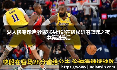 湖人快船球迷激情对决谁能在洛杉矶的篮球之夜中笑到最后