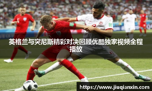 英格兰与突尼斯精彩对决回顾优酷独家视频全程播放