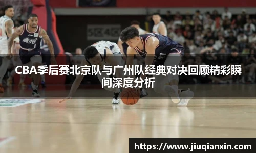 CBA季后赛北京队与广州队经典对决回顾精彩瞬间深度分析